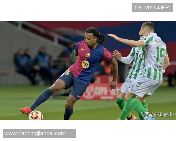 巴萨罗那对阵皇家贝蒂斯精彩直播全程回顾与赛后分析 巴萨罗那对阵皇家贝蒂斯精彩直播全程回顾与赛后分析